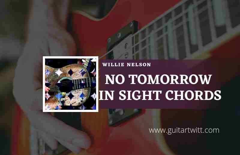 No Tomorrow In Sight Chords Willie Nelson