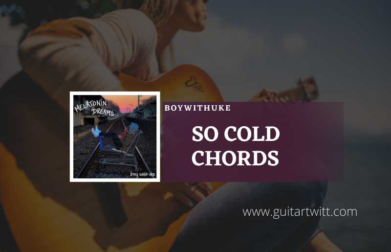 So Cold chords by BoyWithUke 1