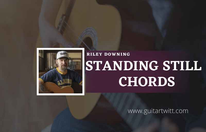 Standing-Still-chords-by-Riley-Downing
