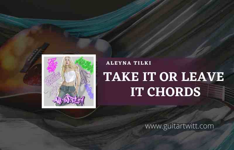 Take-It-Or-Leave-It-Chords-by-Aleyna-Tilki