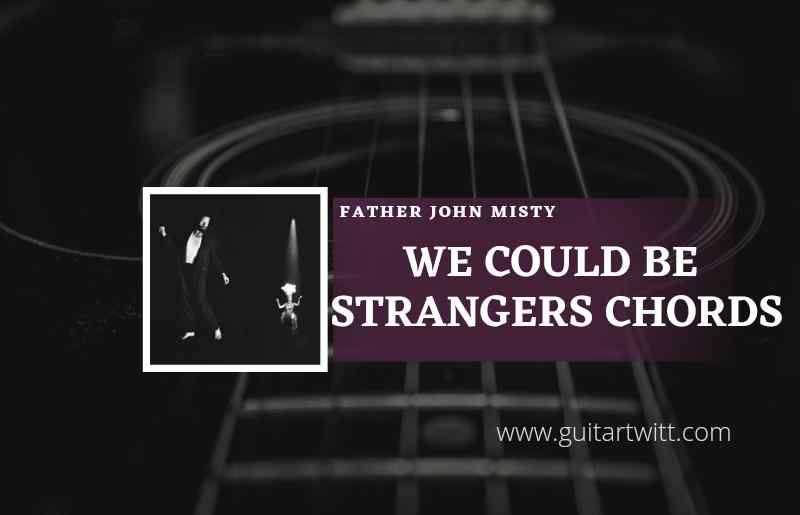 We Could Be StrangersFather John Misty