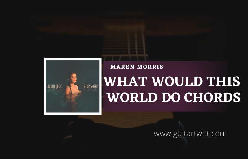 What Would This World Do Chords by Maren Morris