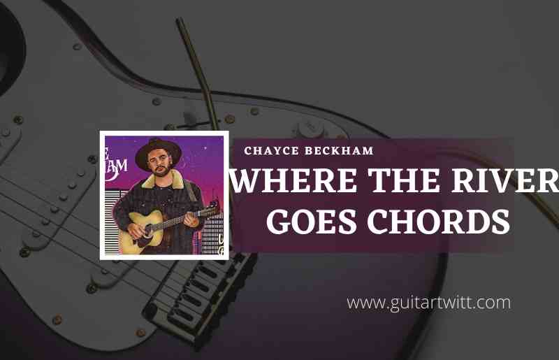 Where The River Goes Chords by Chayce Beckham 1