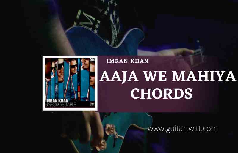 Aaja We Mahiya Chords by Imran Khan