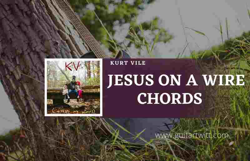 Jesus On A Wire Chords by Kurt Vile
