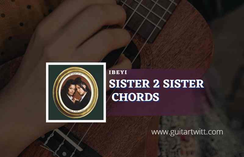 Sister 2 Sister Chords by Ibeyi 1