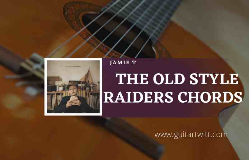 The Old Style Raiders Chords by Jamie T