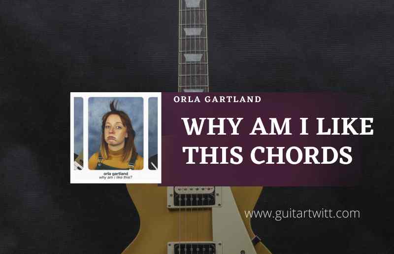 Why Am I Like This Chords by Orla Gartland