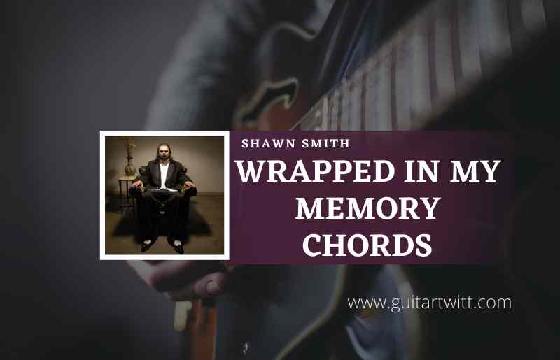 wrapped-in-my-memory-chords-by-shawn-smith-guitartwitt
