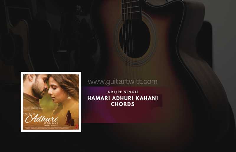 Hamari Adhuri Kahani Chords by Arijit Singh 1