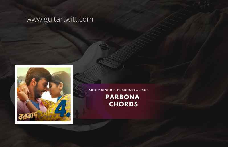 Parbona Chords by Arijit Singh & Prashmita Paul| Borbaad 1