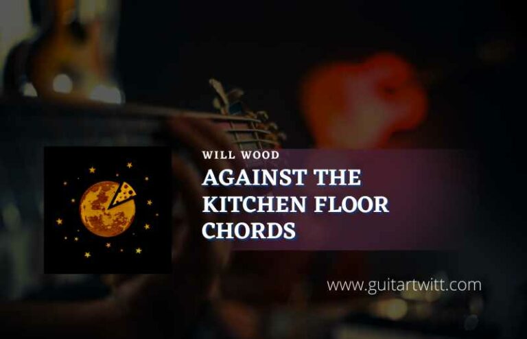 Against The Kitchen Floor Chords By Will Wood Guitartwitt 1204