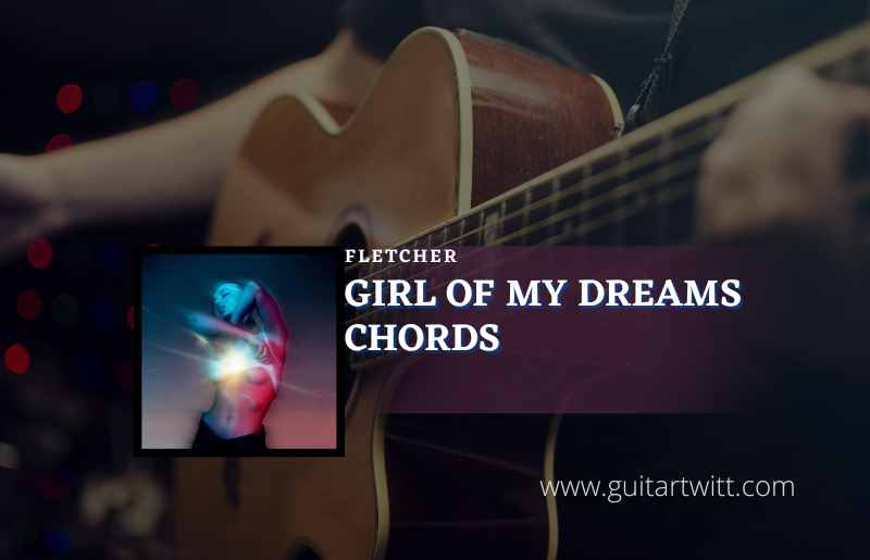 Girl Of My Dreams Chords By FLETCHER - Guitartwitt