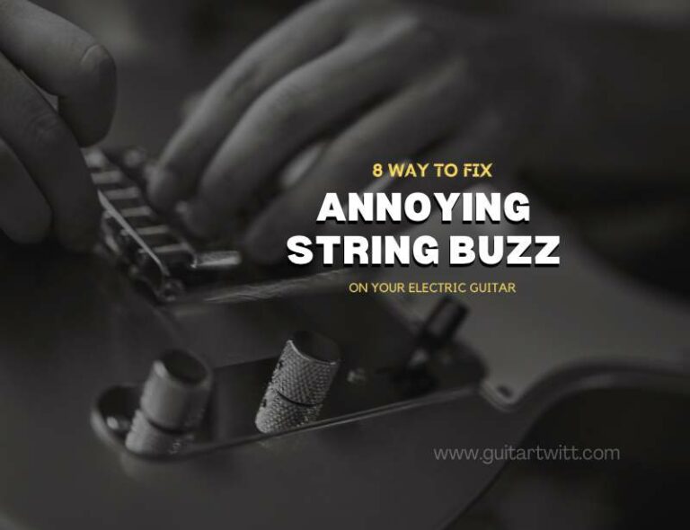 8 Ways To Fix Annoying String Buzz On Your Electric Guitar Guitartwitt
