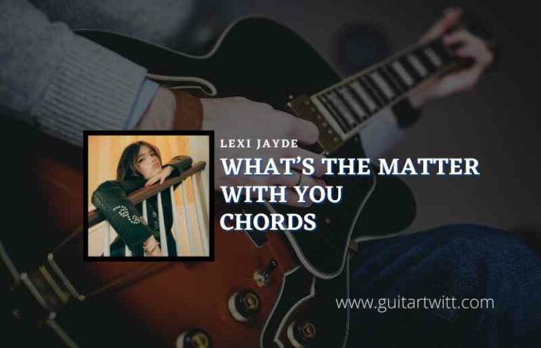 Whats The Matter With You Chords By Lexi Jayde - Guitartwitt