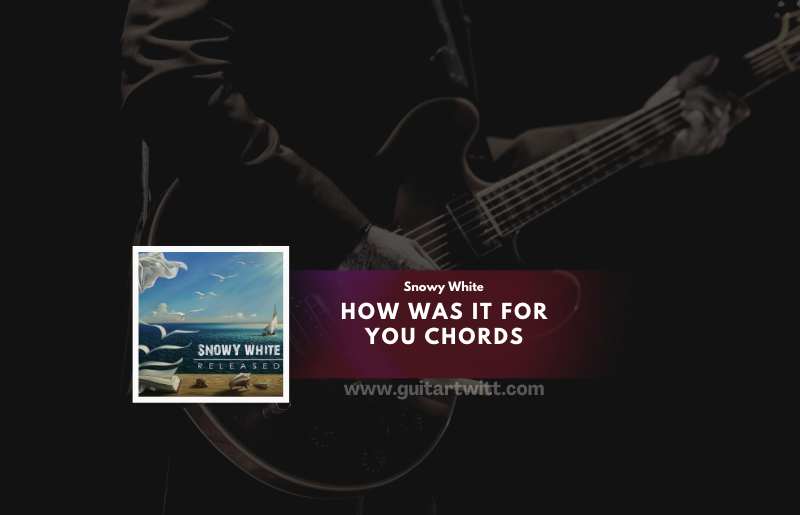 How Was It For You Chords by Snowy White