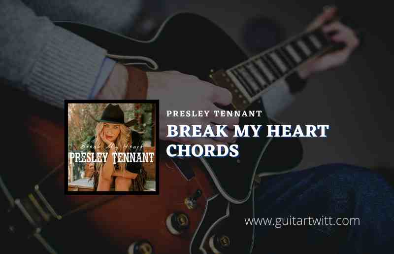 Break My Heart Chords by Presley Tennant