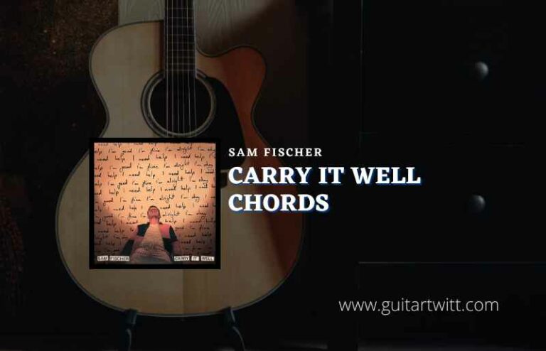 Carry It Well Chords By Sam Fischer Guitartwitt