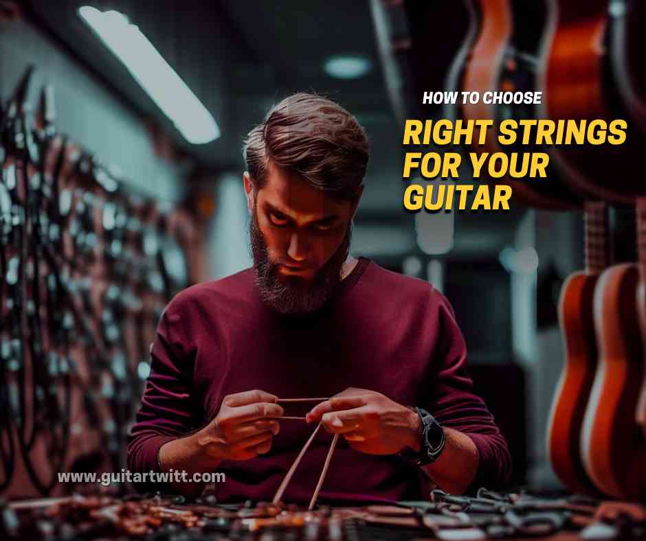 How To Choose The Right Strings For Your Guitar Guitartwitt