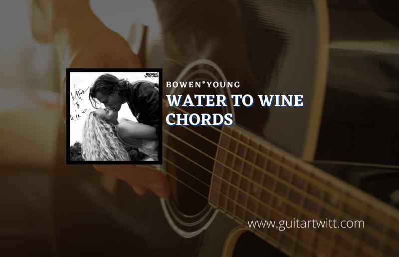 Water To Wine Chords By BOWEN*YOUNG Guitartwitt