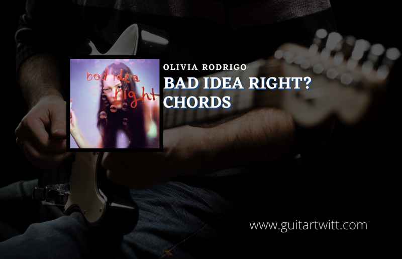 Bad Idea Right Chords By Olivia Rodrigo - Guitartwitt