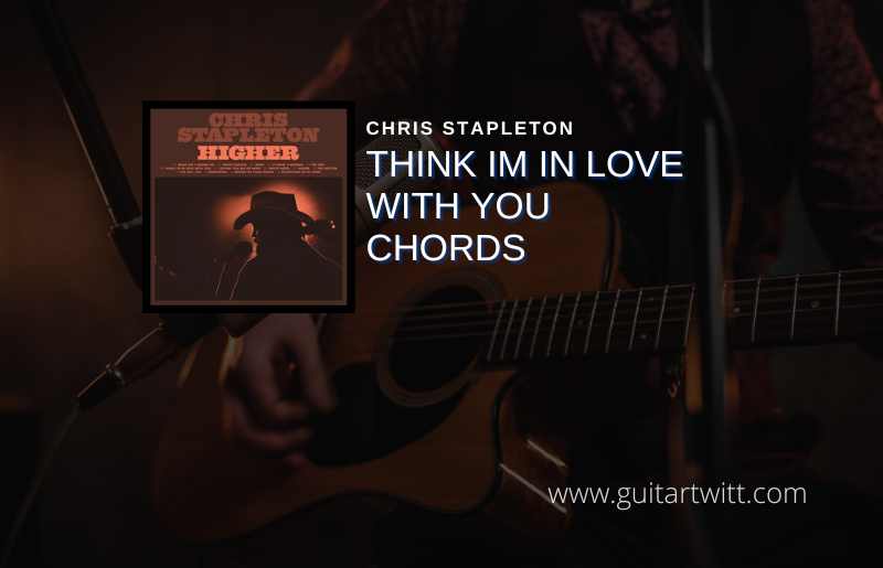 Think Im In Love With You Chords By Chris Stapleton - Guitartwitt