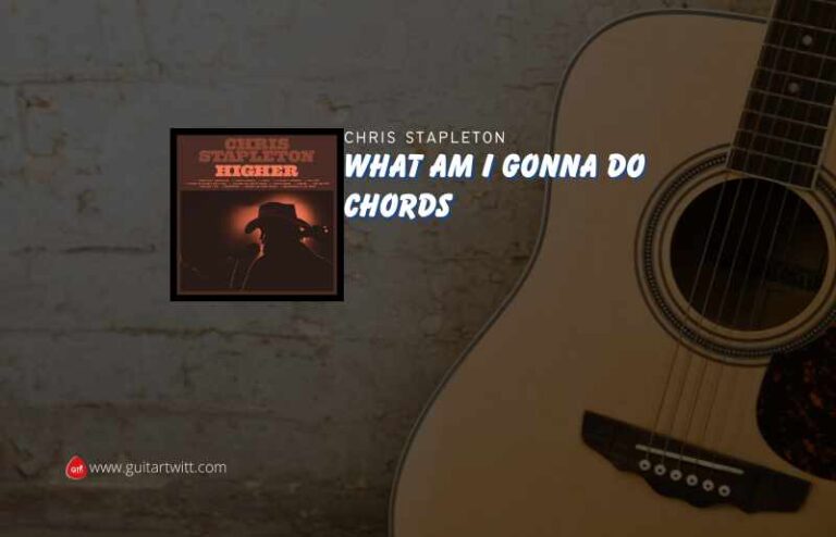 What Am I Gonna Do Chords By Chris Stapleton - Guitartwitt