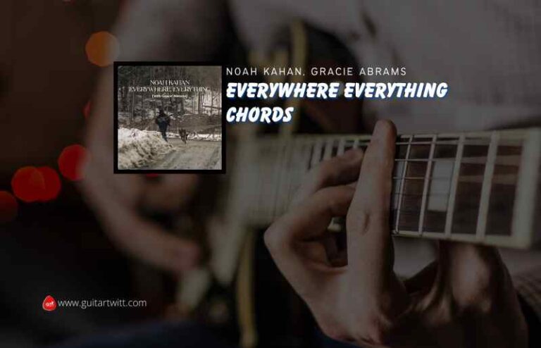 Everywhere Everything Chords By Noah Kahan, Gracie Abrams - Guitartwitt